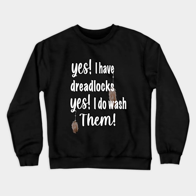 Yes i have dreads, yes i do wash them. Crewneck Sweatshirt by teepublic.designer23@gmail.com